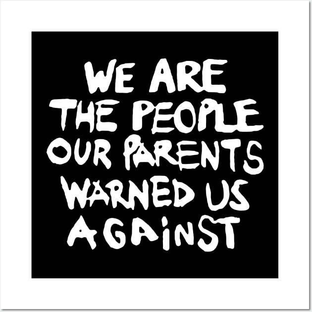 We are the People our Parents warned us Against Wall Art by TeeFection